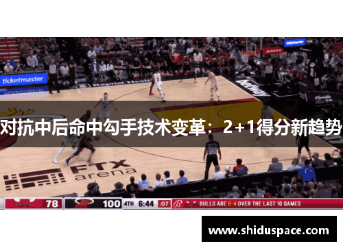 对抗中后命中勾手技术变革：2+1得分新趋势